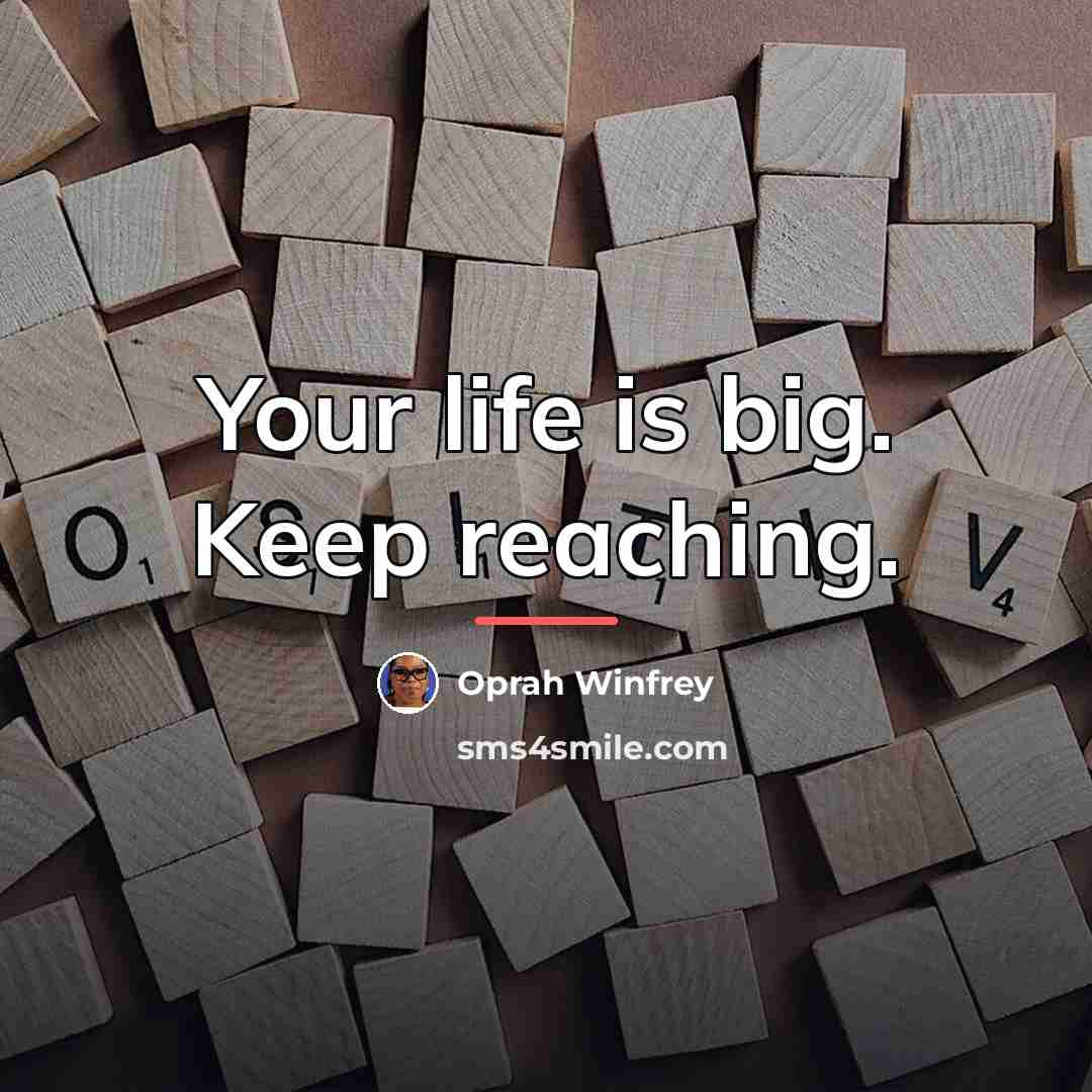 “Your life is big. Keep reaching.…” quote by Oprah Winfrey