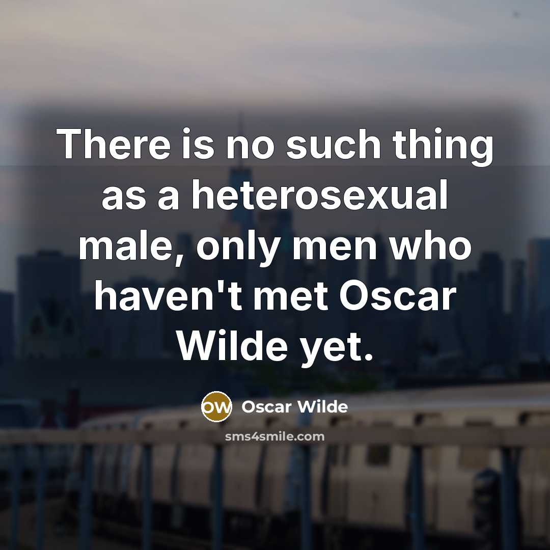 “There is no such thing as a heterosexual male, only…” quote by Oscar Wilde
