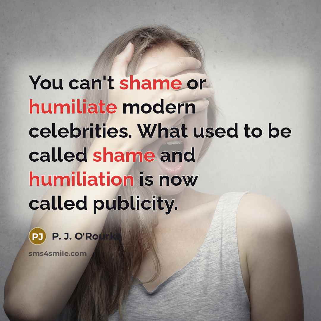 “You can't shame or humiliate modern celebrities. What used to…” quote by P. J. O'Rourke