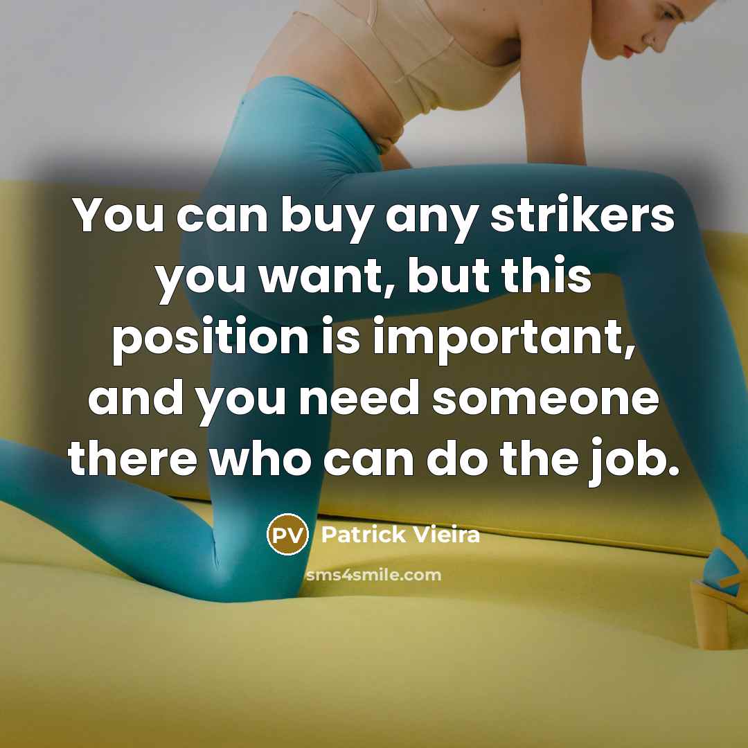 “You can buy any strikers you want, but this position…” quote by Patrick Vieira