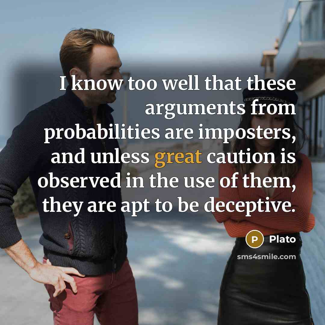 “I know too well that these arguments from probabilities are…” quote by Plato