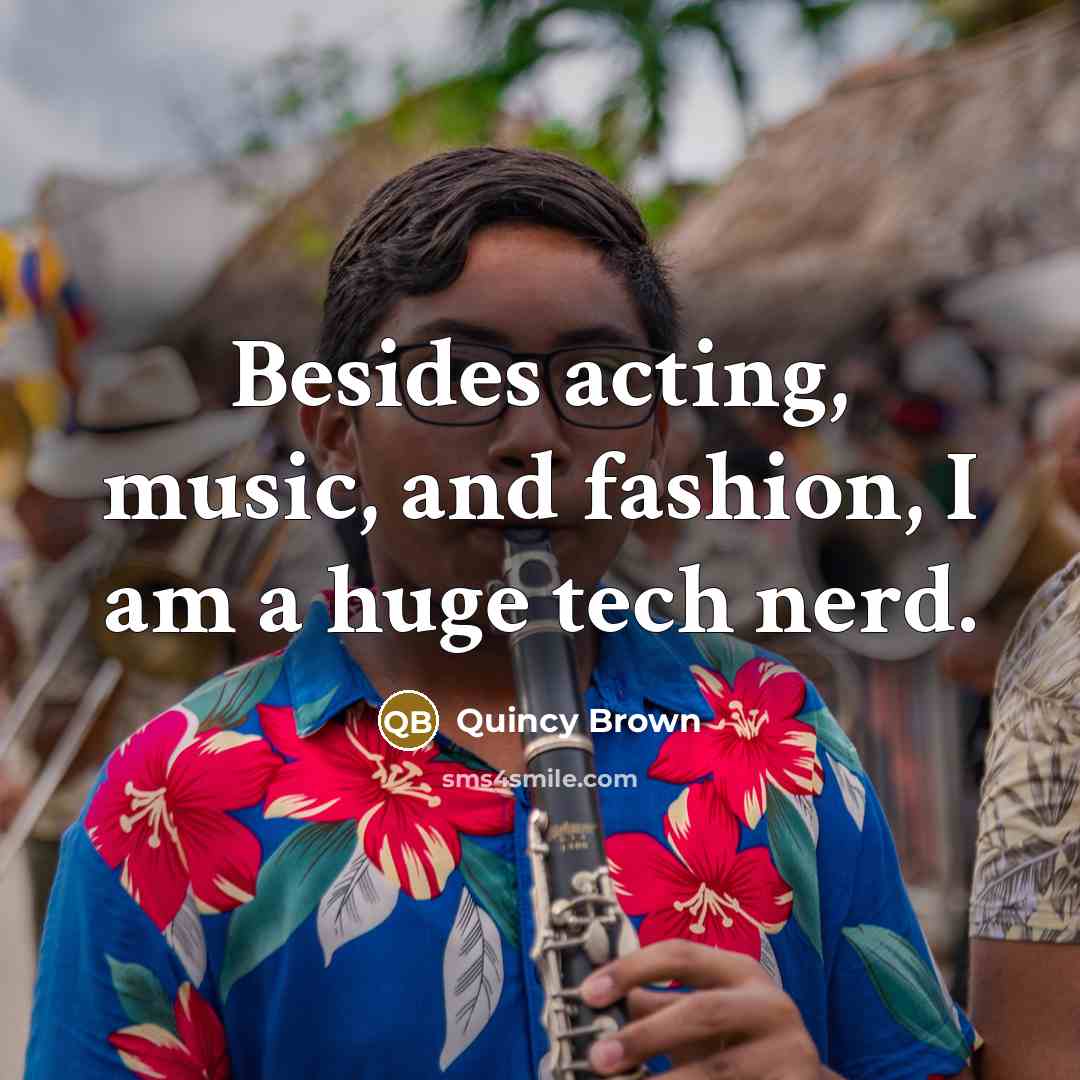 “Besides acting, music, and fashion, I am a huge tech…” quote by Quincy Brown
