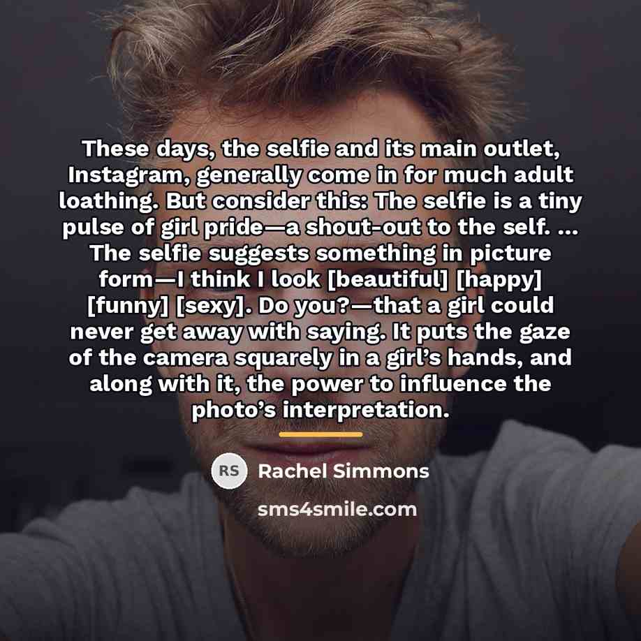 “These days, the selfie and its main outlet, Instagram, generally…” quote by Rachel Simmons