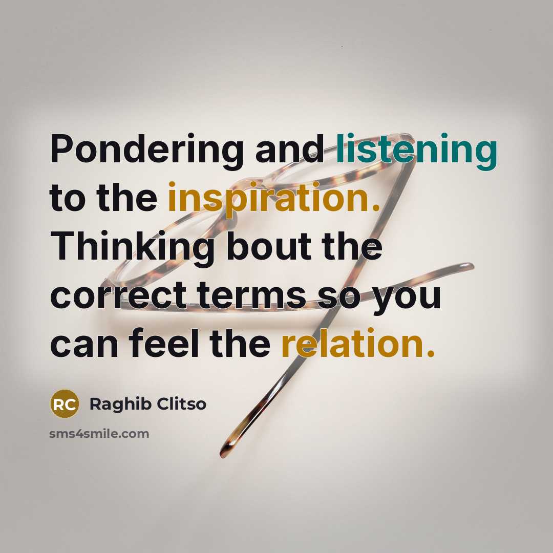 “Pondering and listening to the inspiration. Thinking bout the correct…” quote by Raghib Clitso