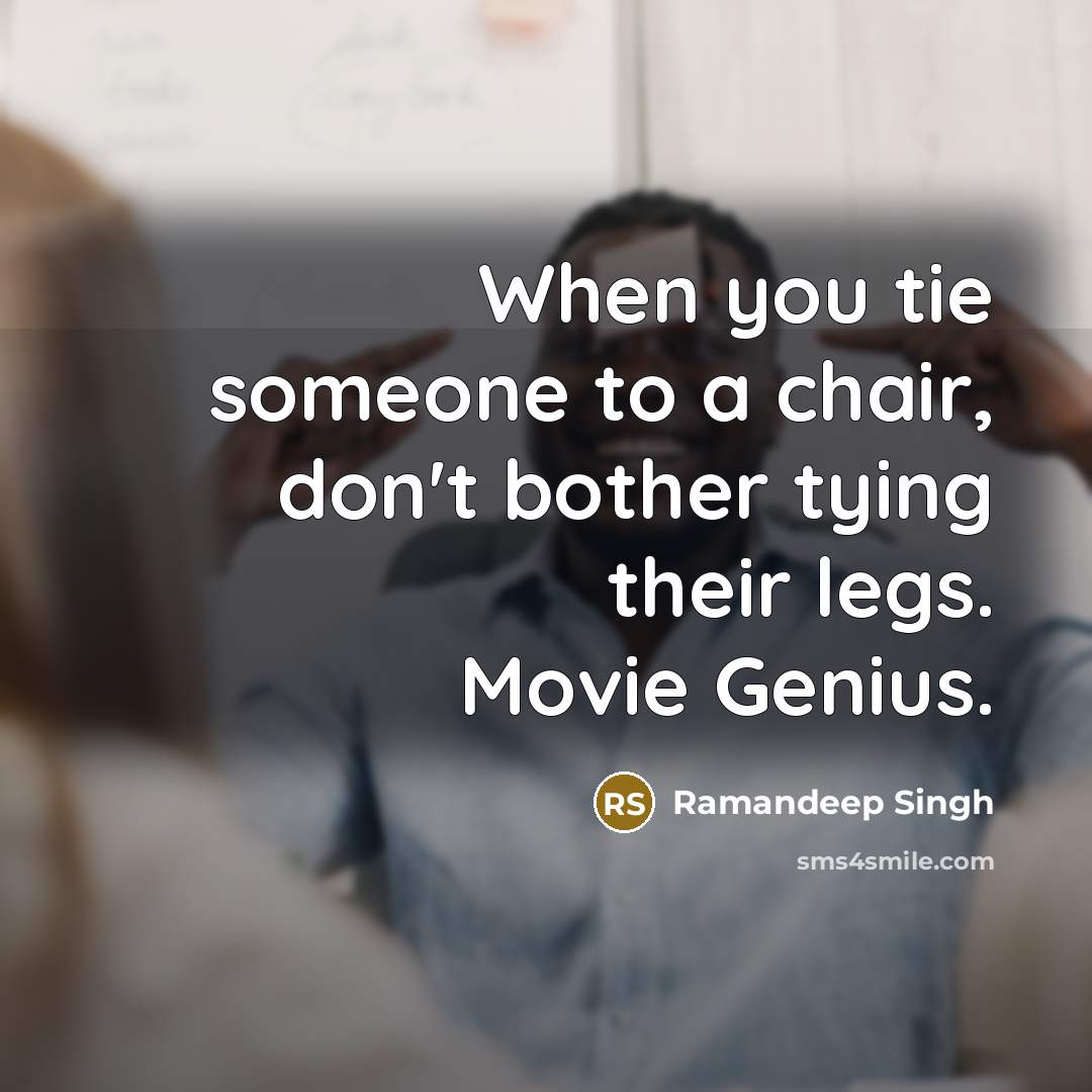 “When you tie someone to a chair, don't bother tying…” quote by Ramandeep Singh