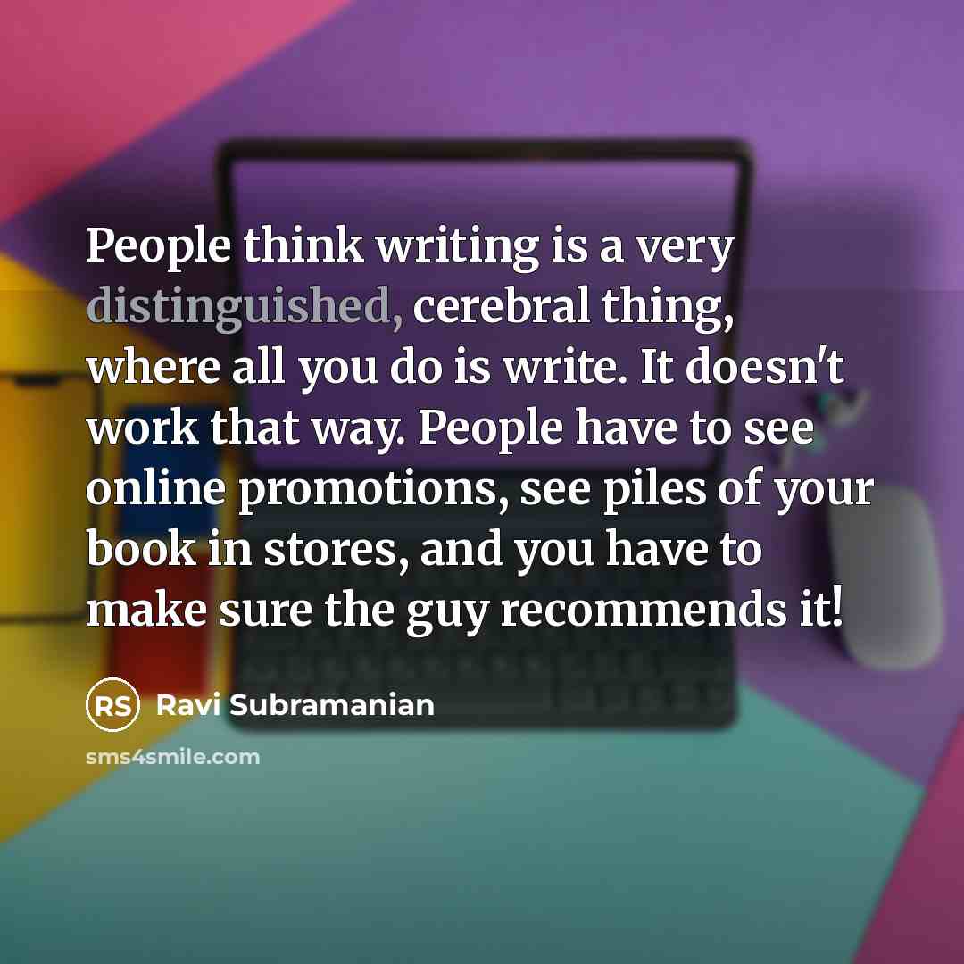 “People think writing is a very distinguished, cerebral thing, where…” quote by Ravi Subramanian