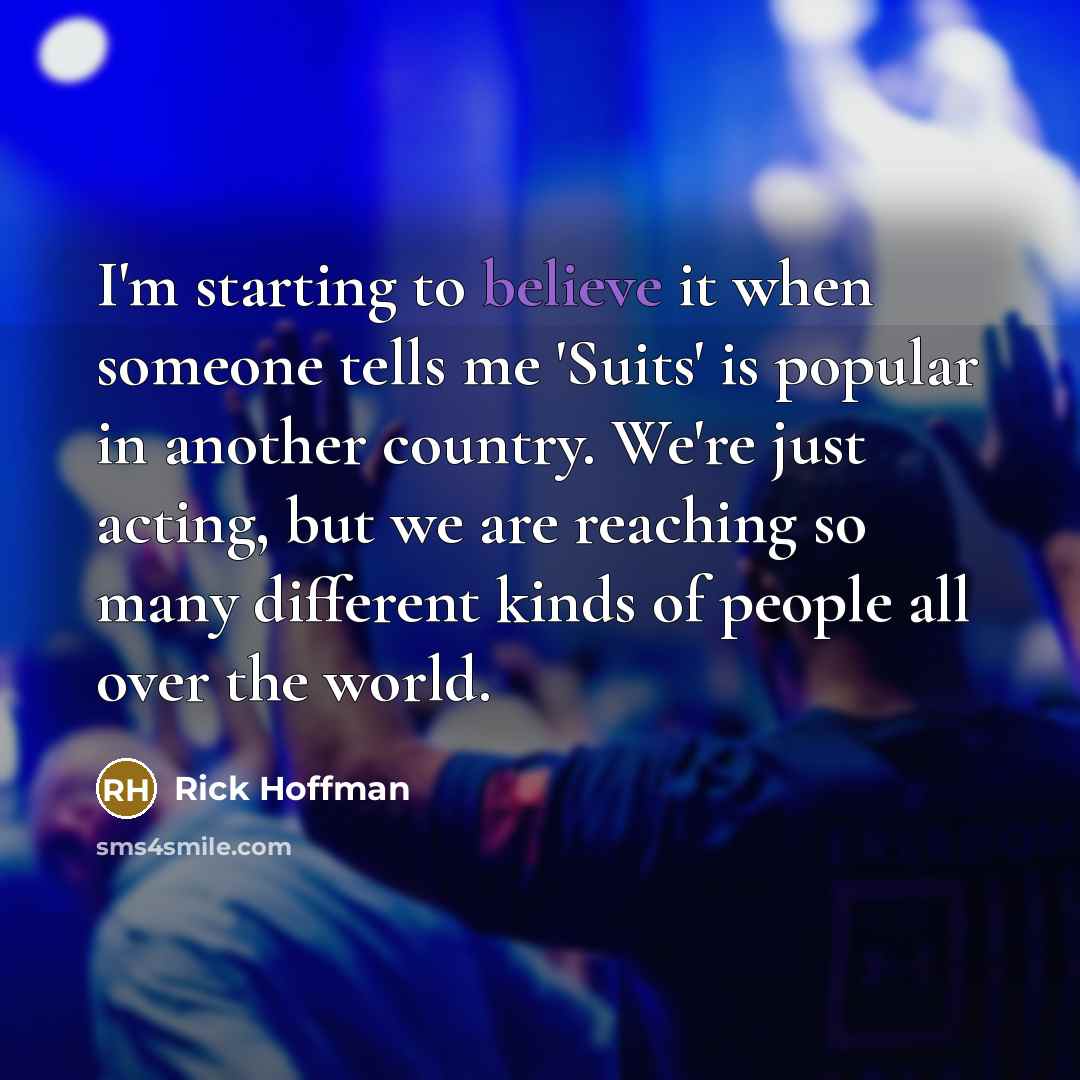 “I'm starting to believe it when someone tells me 'Suits'…” quote by Rick Hoffman