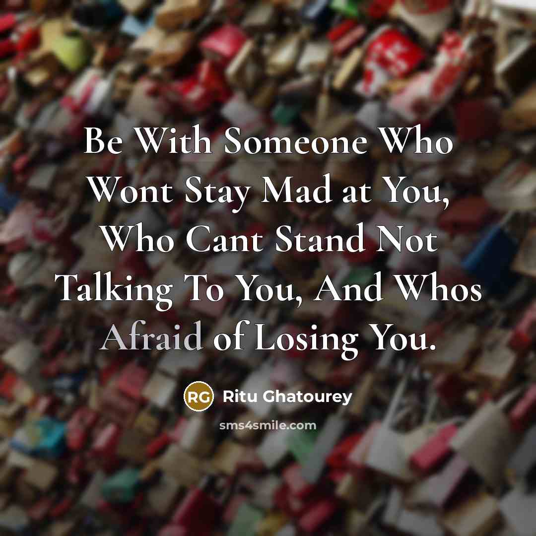 “Be With Someone Who Wont Stay Mad at You, Who…” quote by Ritu Ghatourey