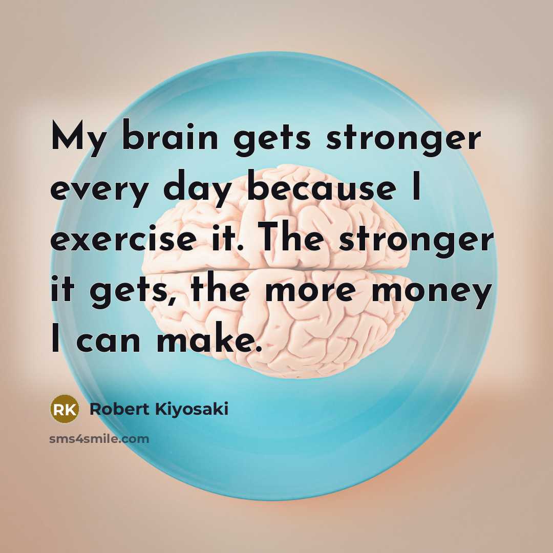 “My brain gets stronger every day because I exercise it.…” quote by Robert Kiyosaki