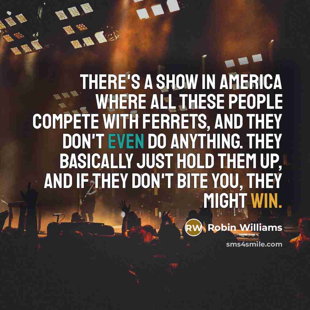 “There's a show in America where all these people compete…” quote by Robin Williams