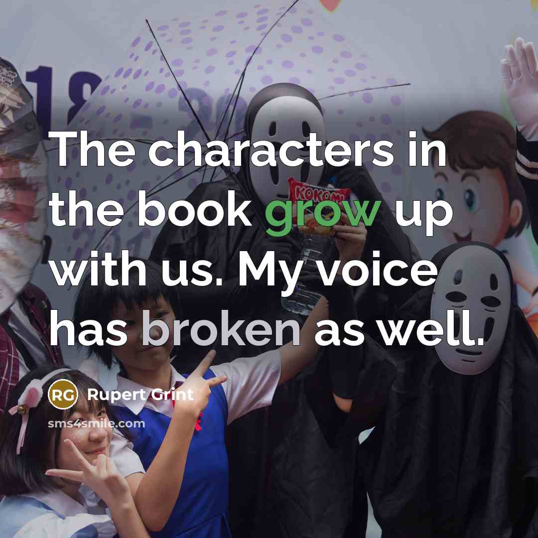 “The characters in the book grow up with us. My…” quote by Rupert Grint