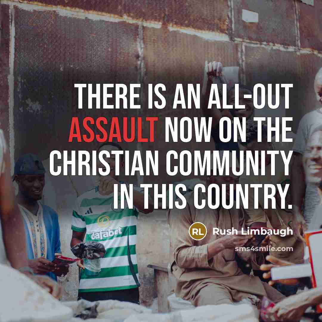“There is an all-out assault now on the Christian community…” quote by Rush Limbaugh