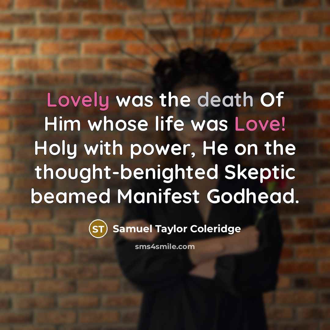 “Lovely was the death Of Him whose life was Love!…” quote by Samuel Taylor Coleridge