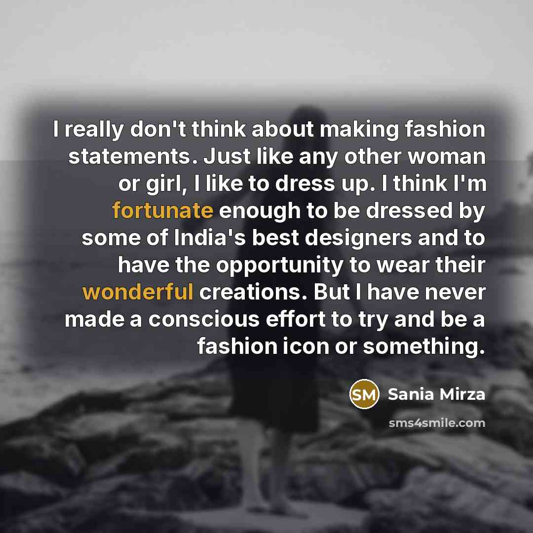 “I really don't think about making fashion statements. Just like…” quote by Sania Mirza