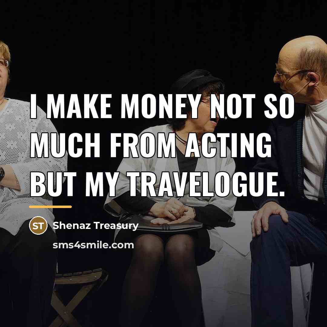 “I make money not so much from acting but my…” quote by Shenaz Treasury