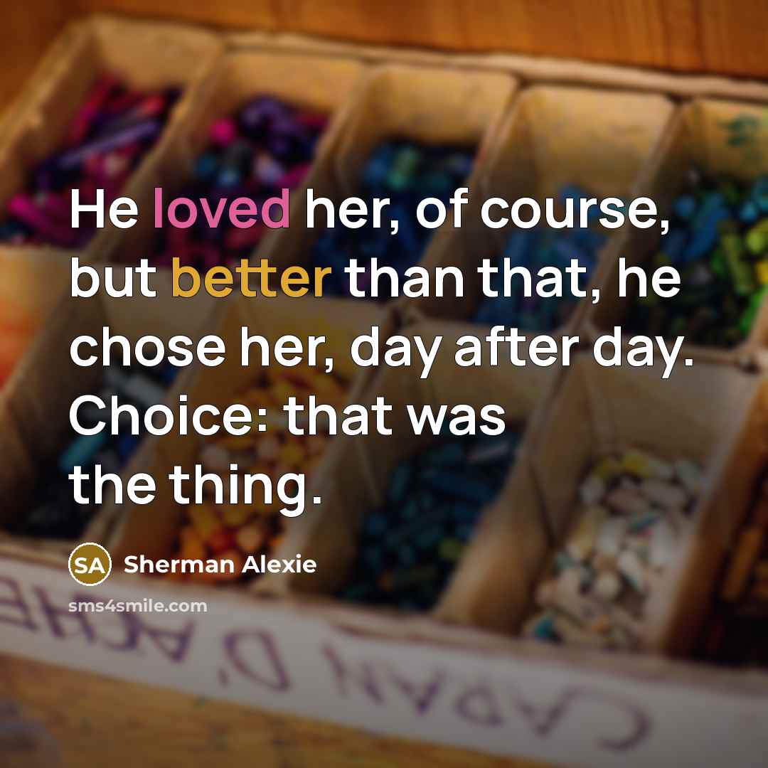 “He loved her, of course, but better than that, he…” quote by Sherman Alexie