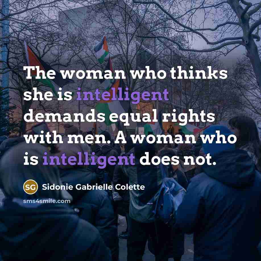 “The woman who thinks she is intelligent demands equal rights…” quote by Sidonie Gabrielle Colette
