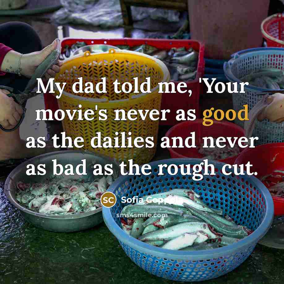 “My dad told me, 'Your movie's never as good as…” quote by Sofia Coppola