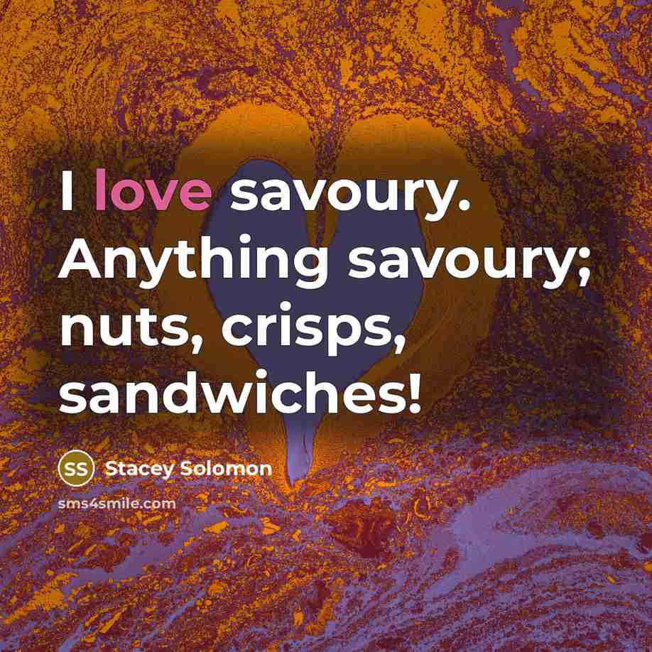 “I love savoury. Anything savoury; nuts, crisps, sandwiches!…” quote by Stacey Solomon