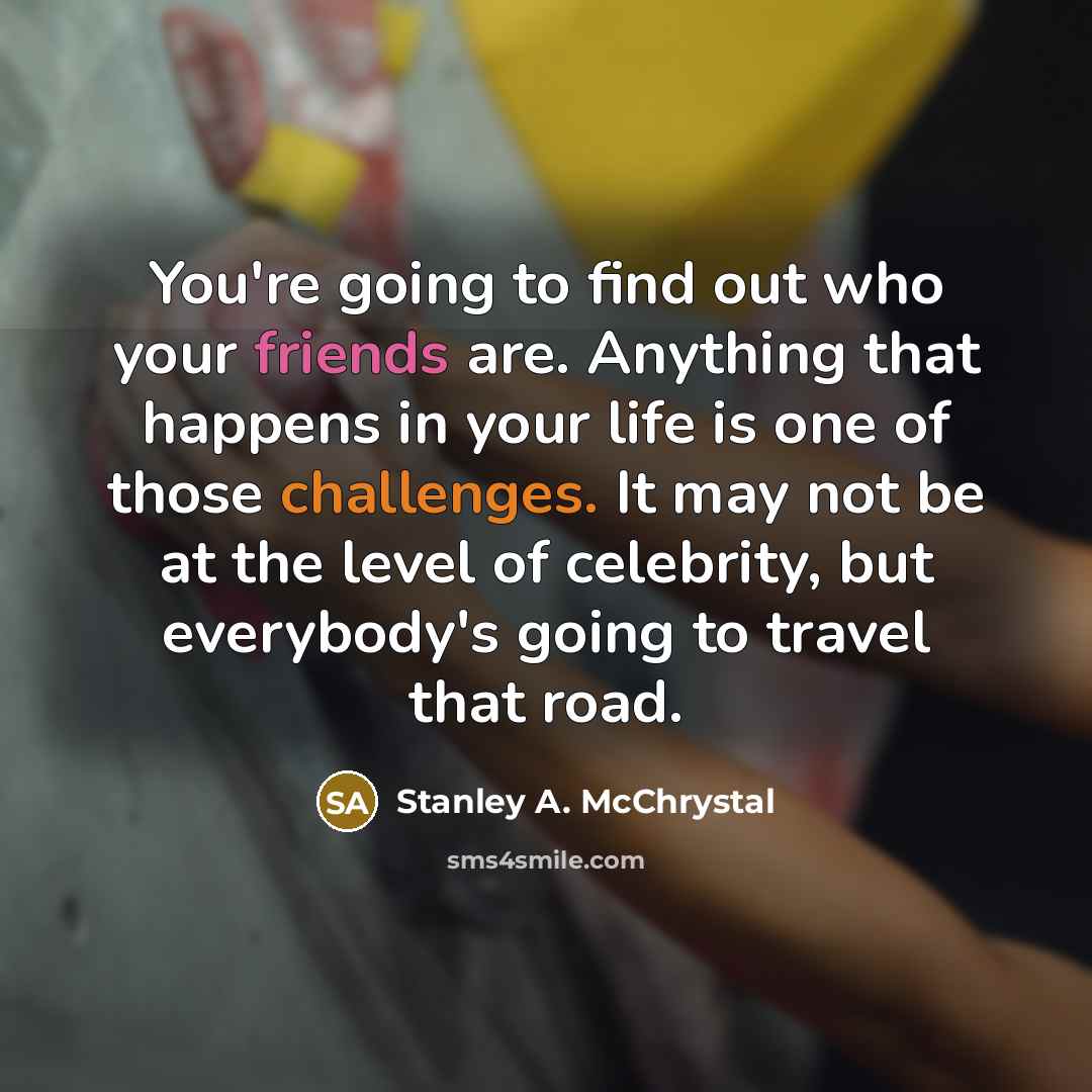“You're going to find out who your friends are. Anything…” quote by Stanley A. McChrystal