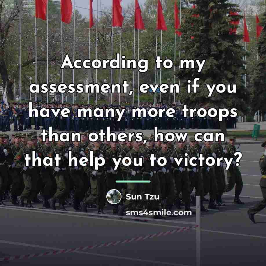 “According to my assessment, even if you have many more…” quote by Sun Tzu