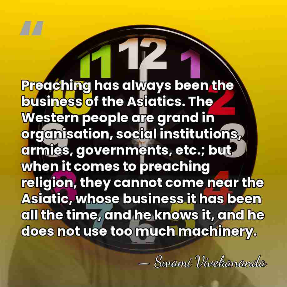 Preaching has always been the business of the Asiatics. The Western people&hellip; - Swami Vivekananda