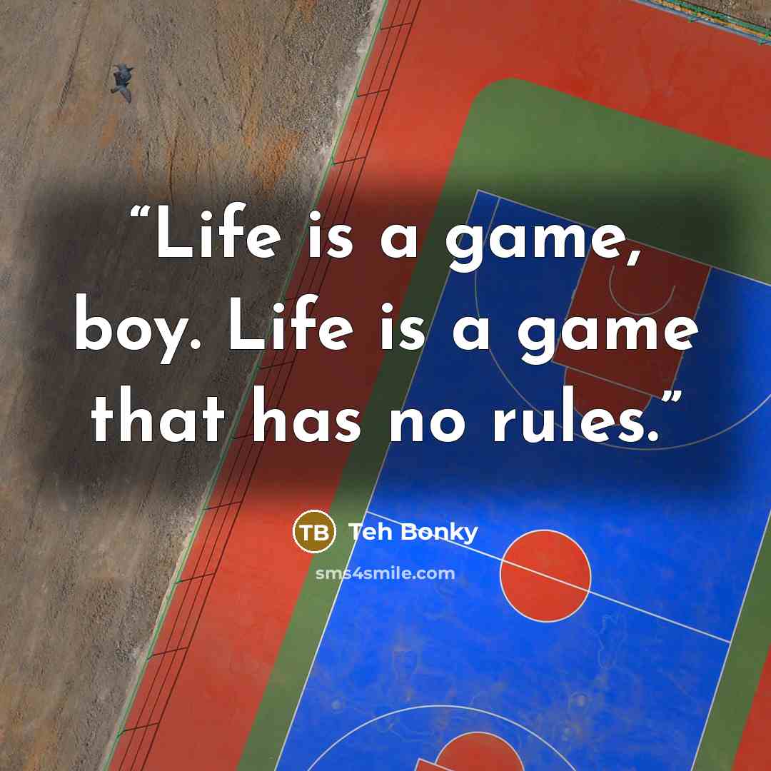 “Life is a game, boy. Life is a game that has no rules.” quote by Teh Bonky