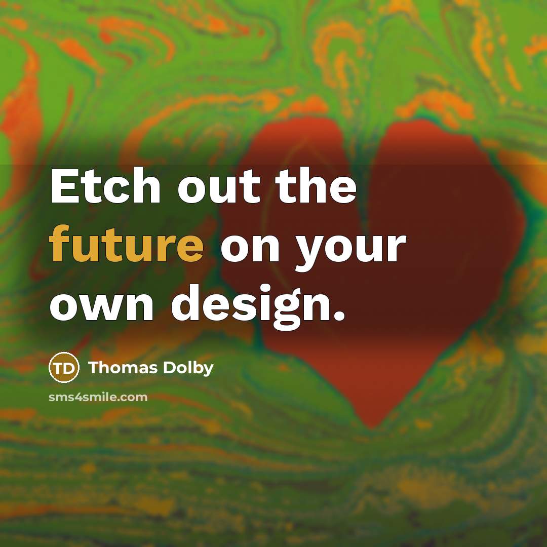 “Etch out the future on your own design.…” quote by Thomas Dolby