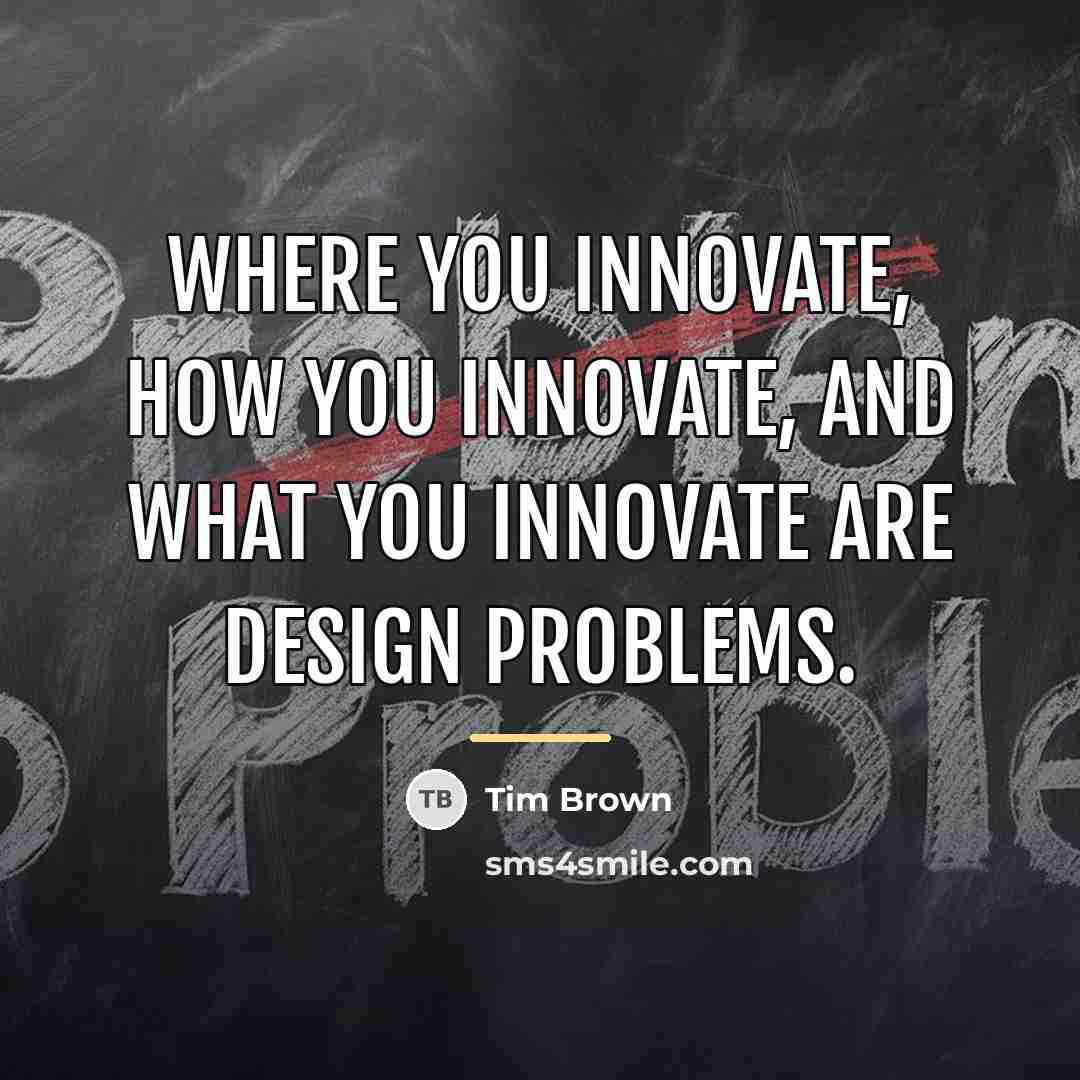 “Where you innovate, how you innovate, and what you innovate…” quote by Tim Brown