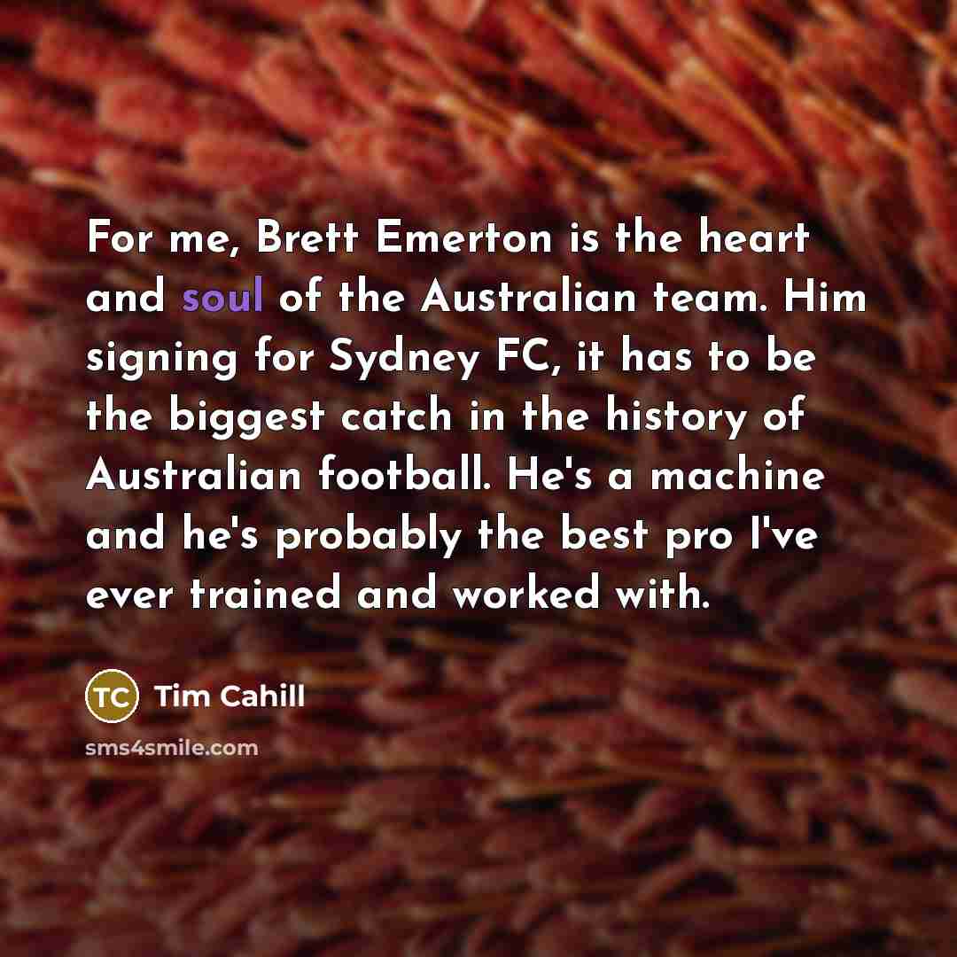“For me, Brett Emerton is the heart and soul of…” quote by Tim Cahill