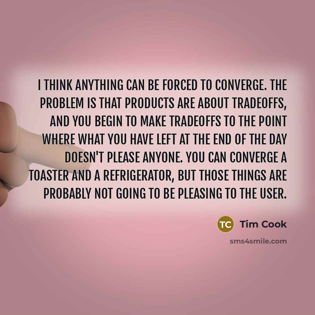 “I think anything can be forced to converge. The problem…” quote by Tim Cook