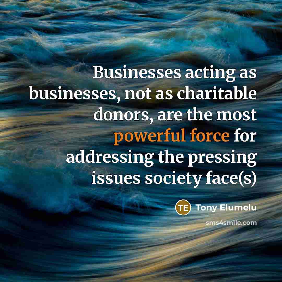 “Businesses acting as businesses, not as charitable donors, are the…” quote by Tony Elumelu