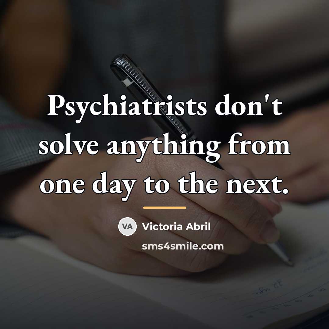“Psychiatrists don't solve anything from one day to the next.…” quote by Victoria Abril