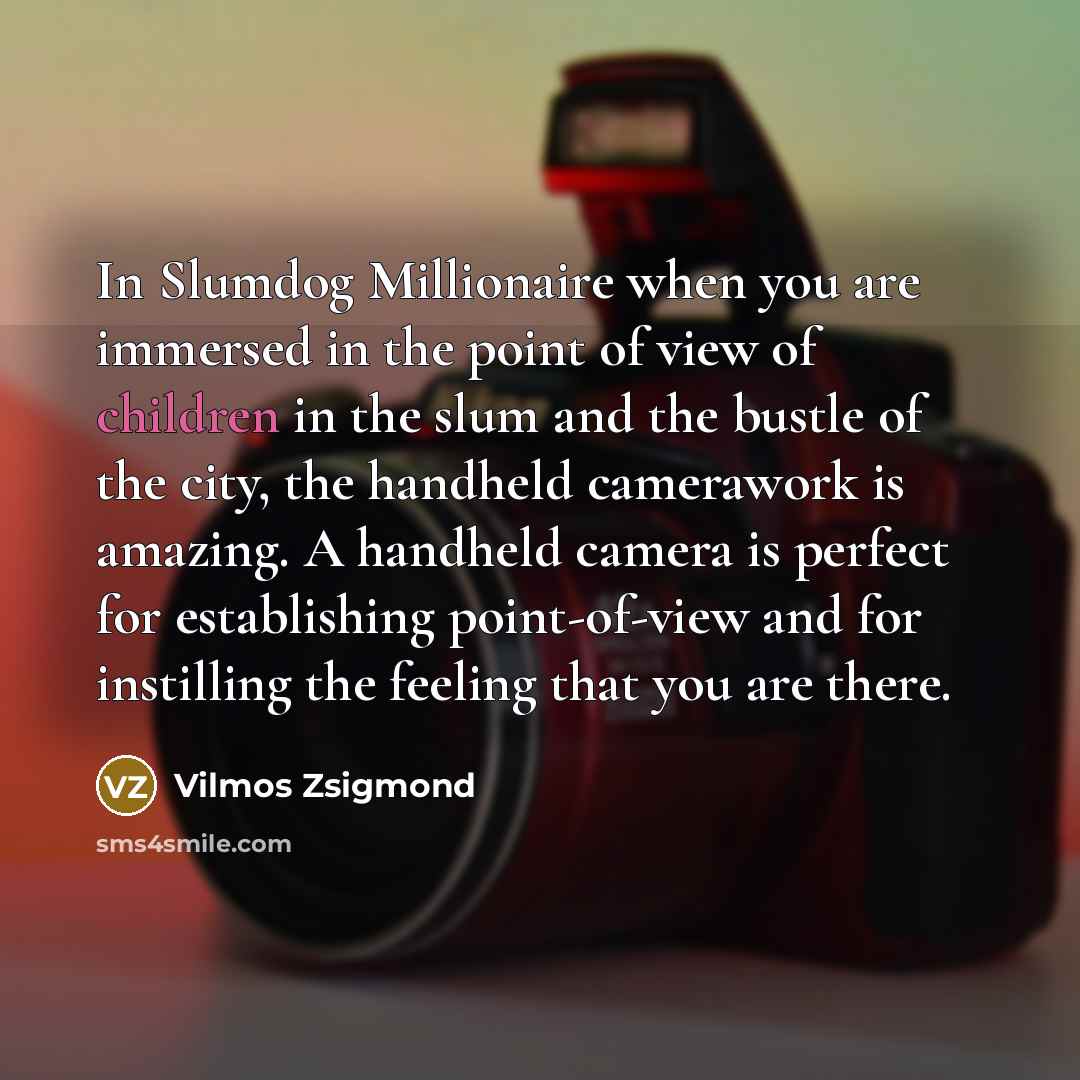 “In Slumdog Millionaire when you are immersed in the point…” quote by Vilmos Zsigmond