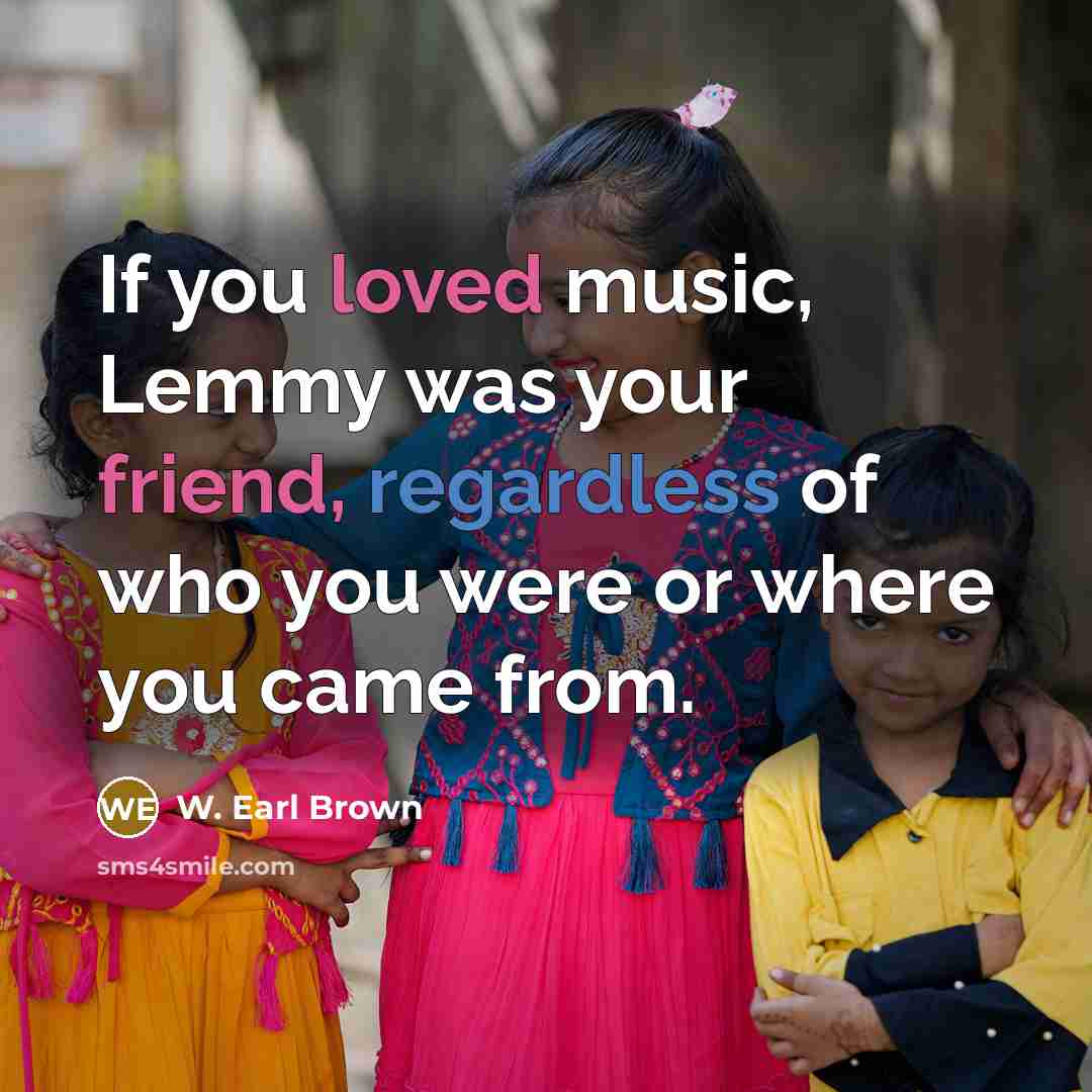 “If you loved music, Lemmy was your friend, regardless of…” quote by W. Earl Brown