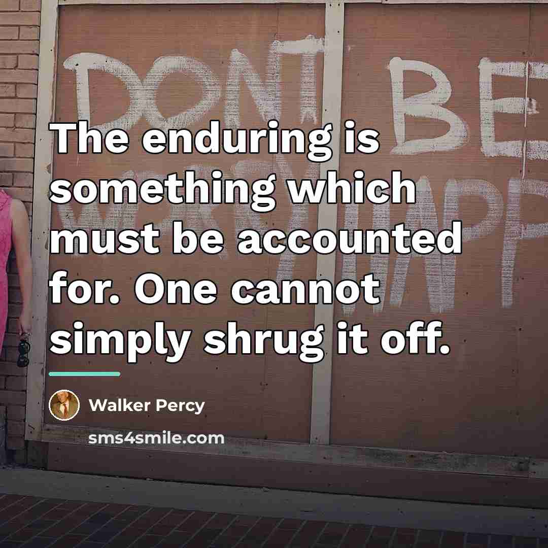 “The enduring is something which must be accounted for. One…” quote by Walker Percy