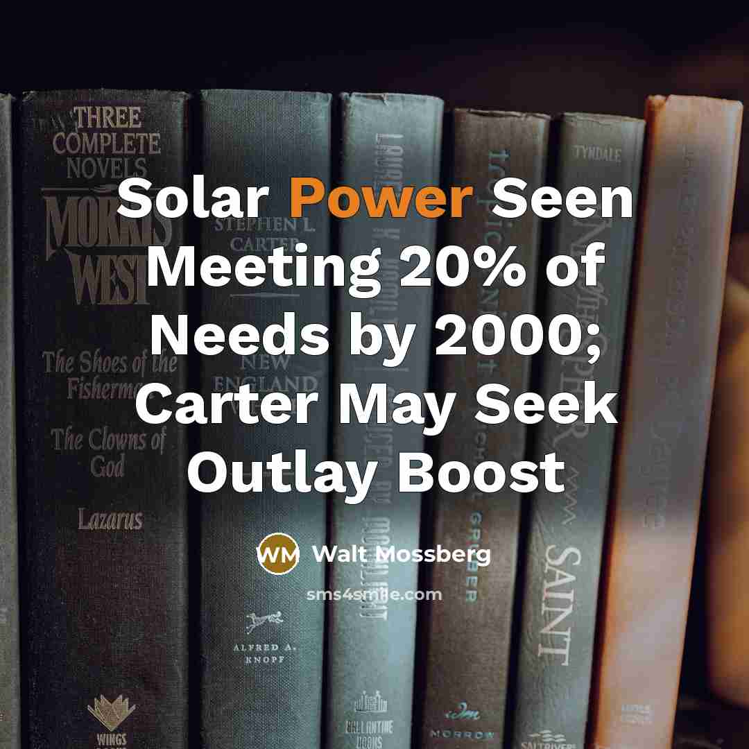 “Solar Power Seen Meeting 20% of Needs by 2000; Carter…” quote by Walt Mossberg