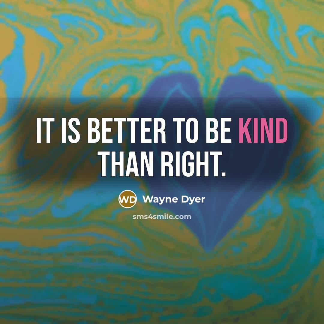 “It is better to be kind than right.…” quote by Wayne Dyer