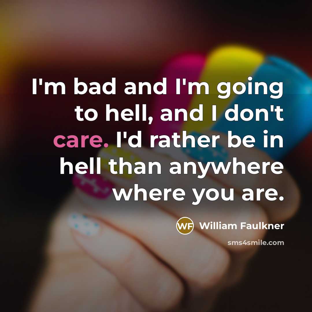 “I'm bad and I'm going to hell, and I don't…” quote by William Faulkner