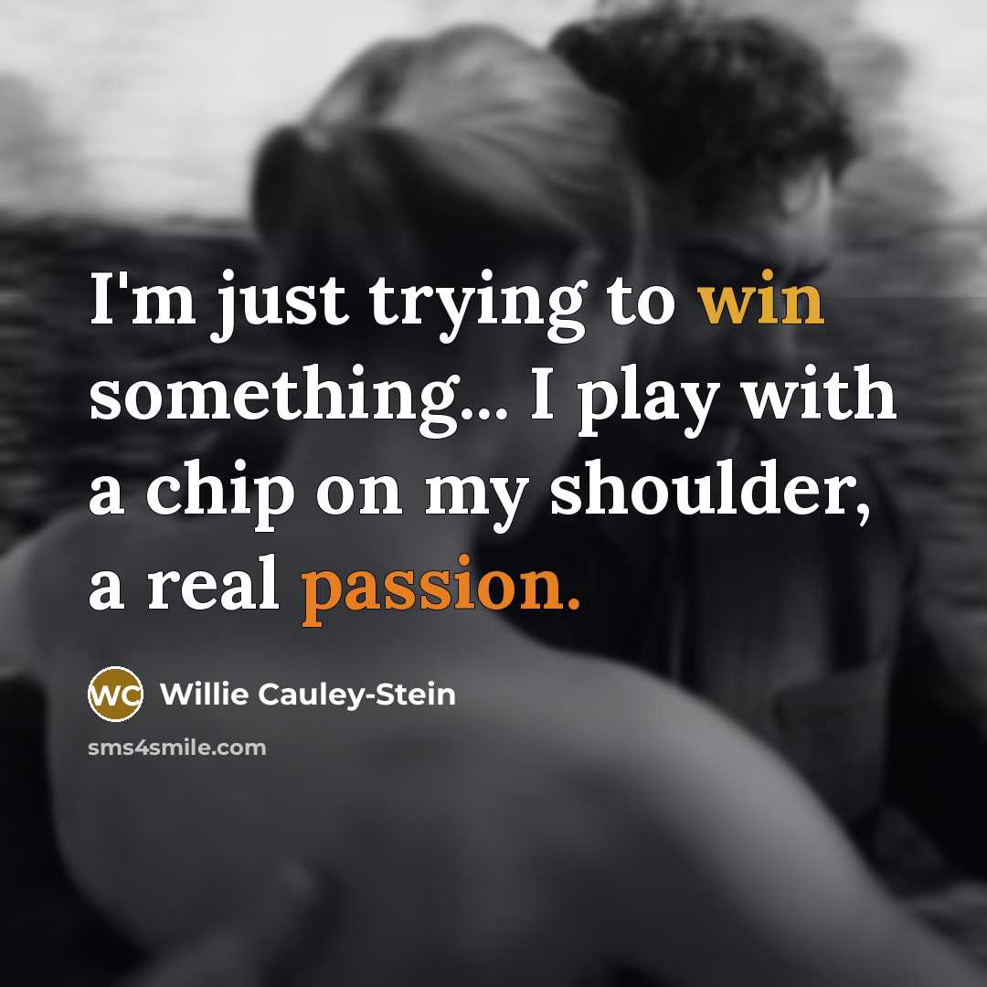 “I'm just trying to win something... I play with a chip on my shoulder, a real passion.” quote by Willie Cauley-Stein