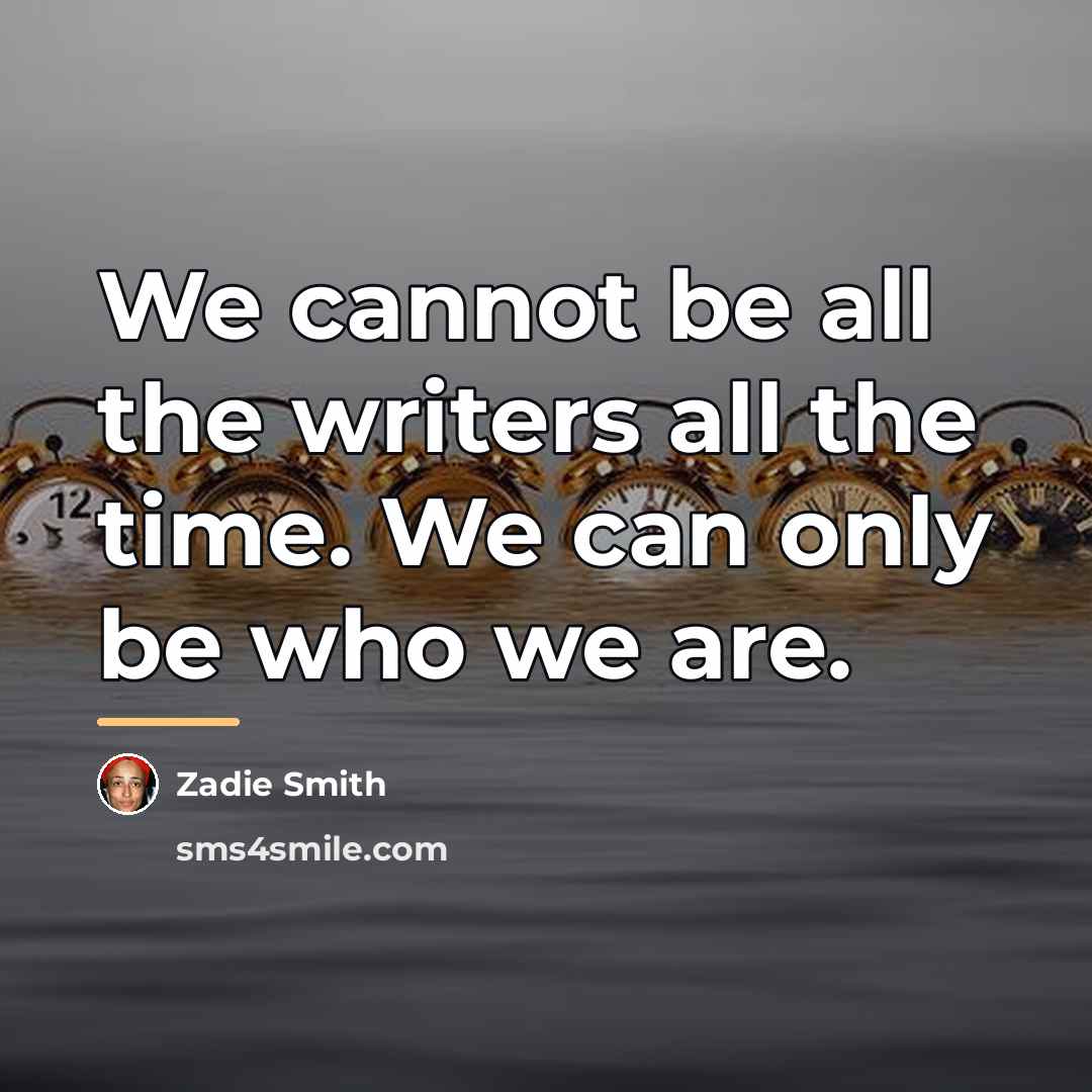 “We cannot be all the writers all the time. We…” quote by Zadie Smith