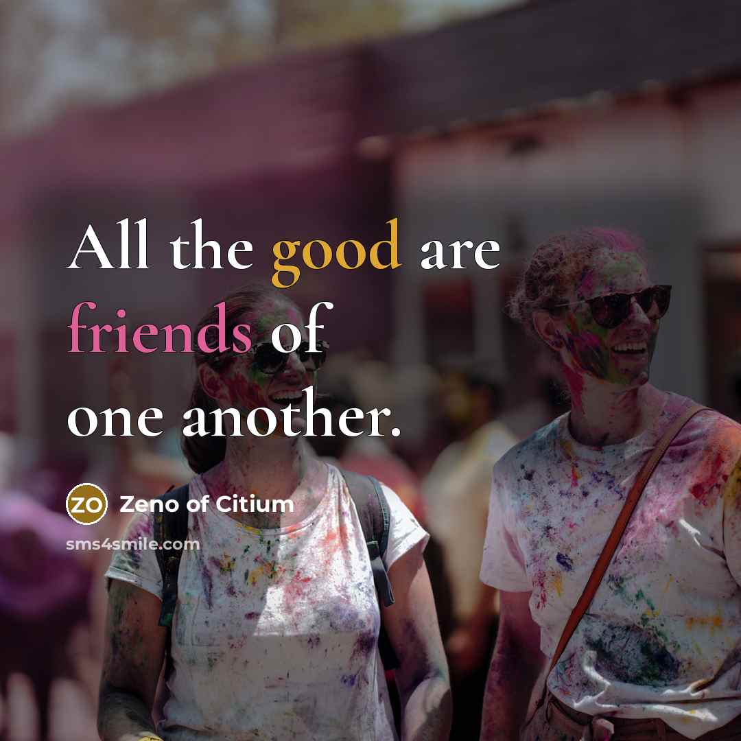 “All the good are friends of one another.” quote by Zeno of Citium