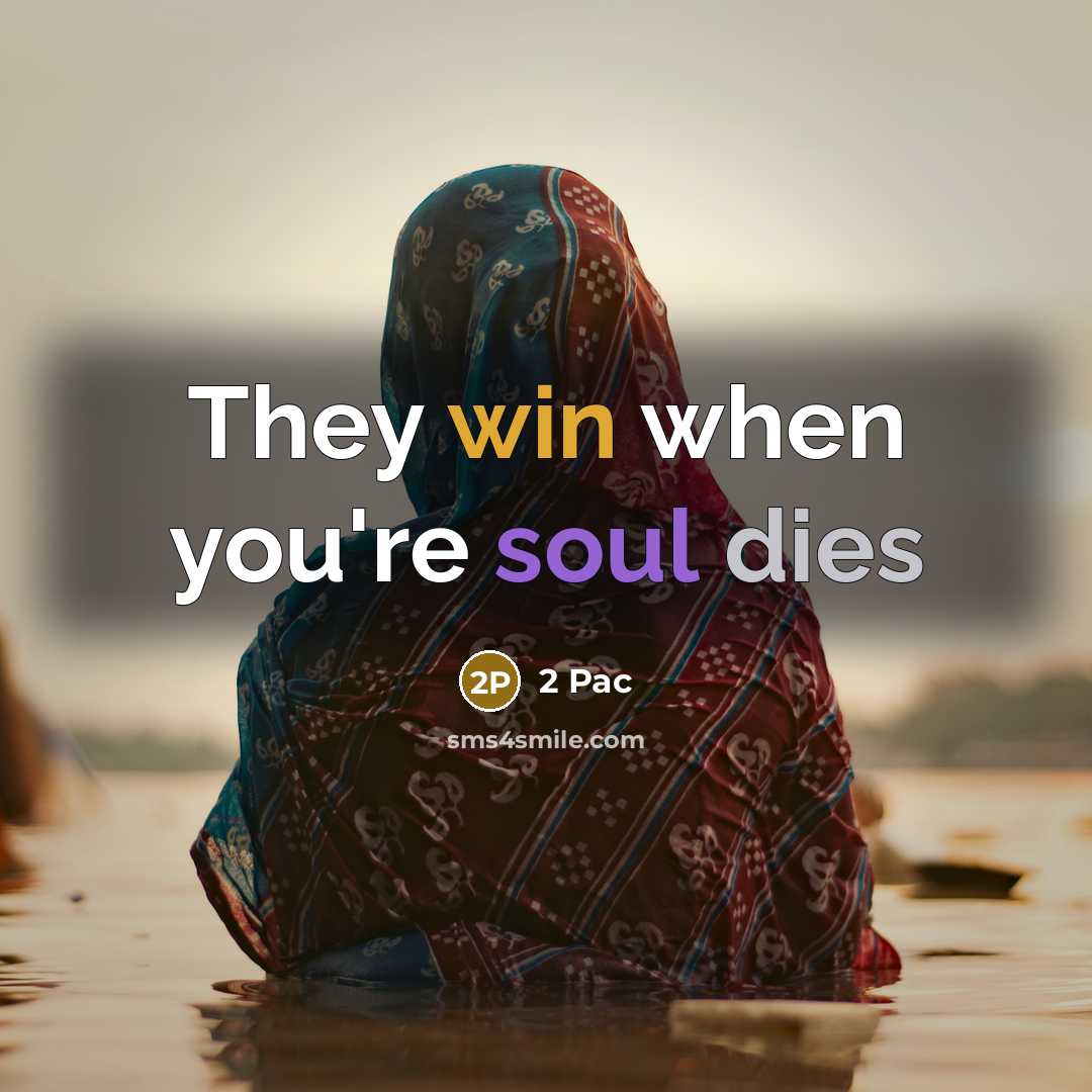 “They win when you're soul dies” quote by 2 Pac