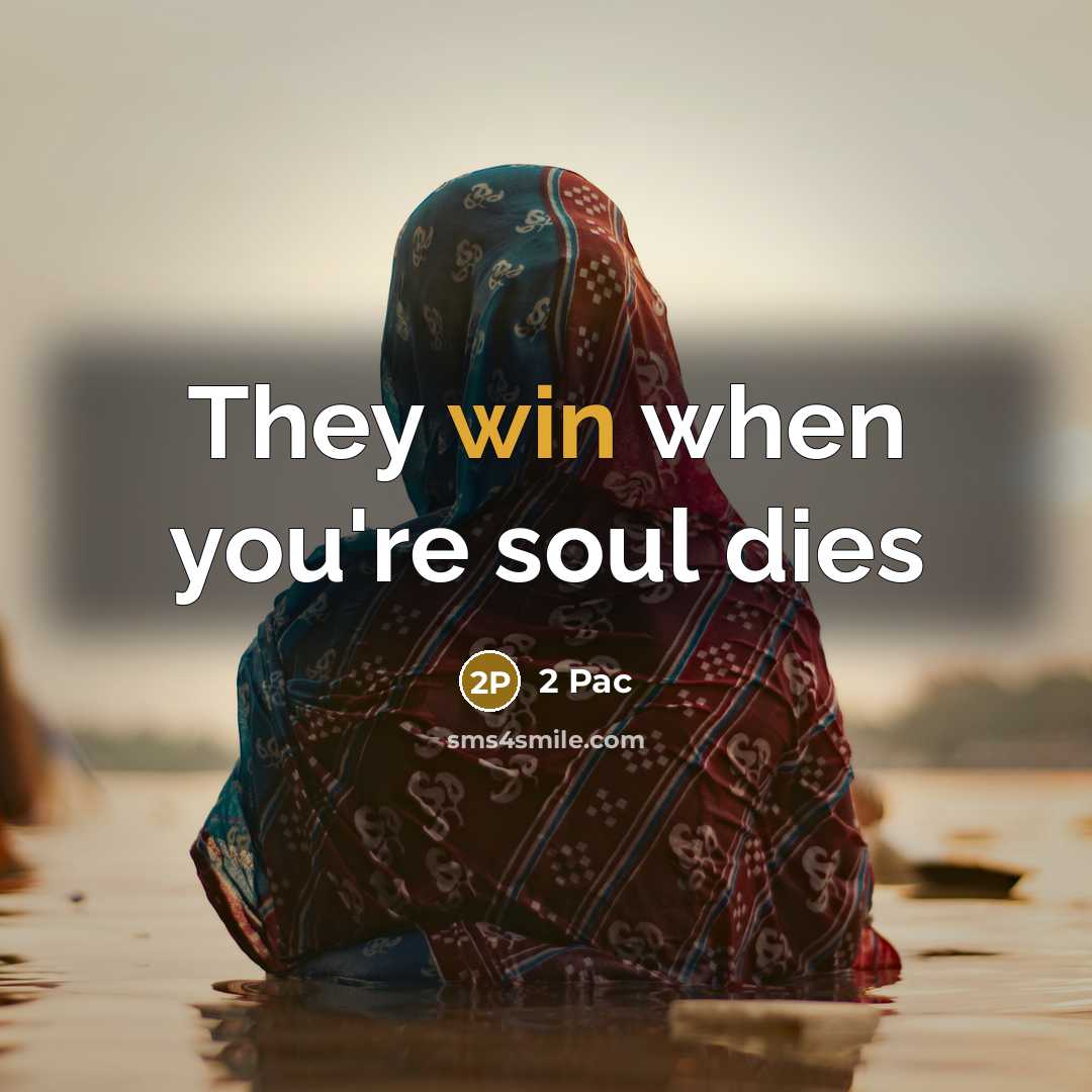 “They win when you're soul dies” quote by 2 Pac