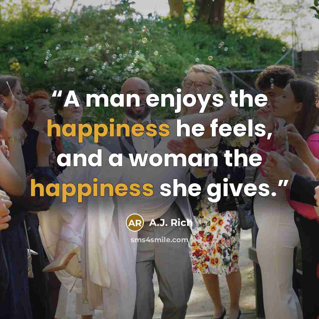 “A man enjoys the happiness he feels, and a woman the happiness she gives.” quote by A.J. Rich