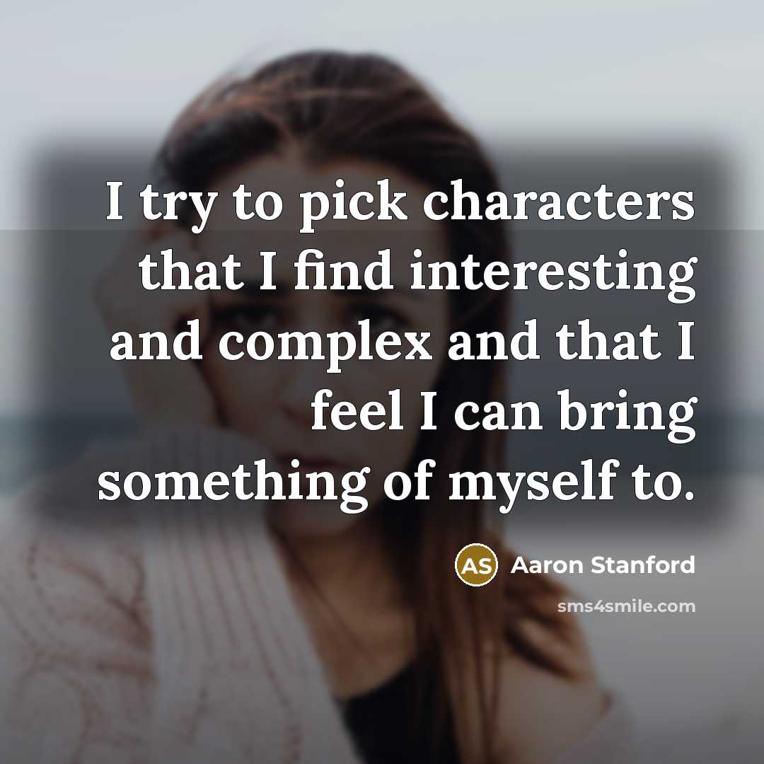 “I try to pick characters that I find interesting and…” quote by Aaron Stanford