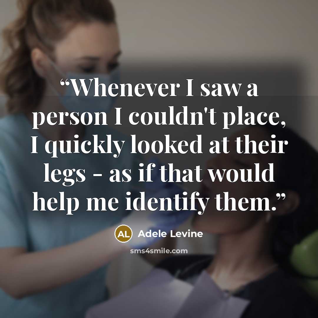 “Whenever I saw a person I couldn't place, I quickly looked at their legs - as if that would help me identify them.” quote by Adele Levine