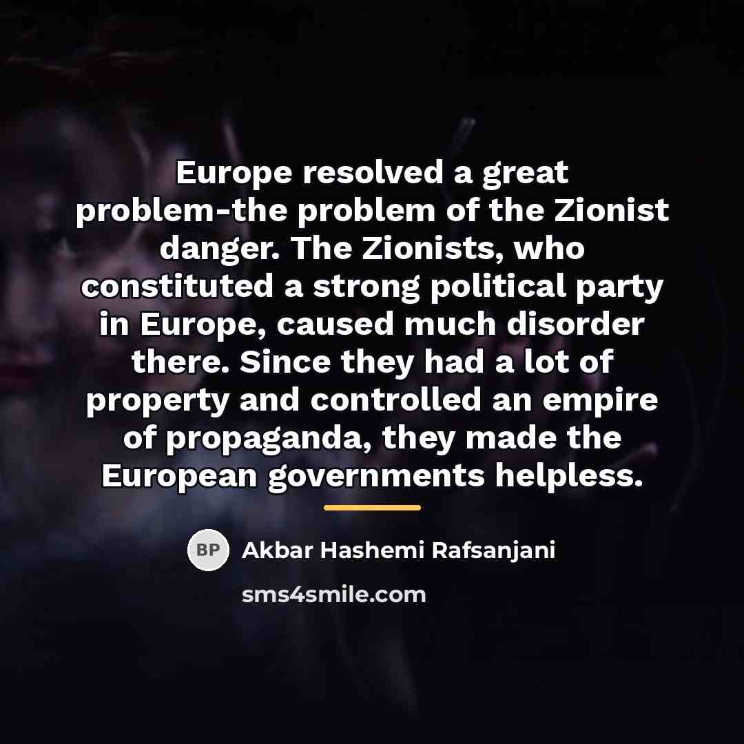 “Europe resolved a great problem-the problem of the Zionist danger.…” quote by Akbar Hashemi Rafsanjani