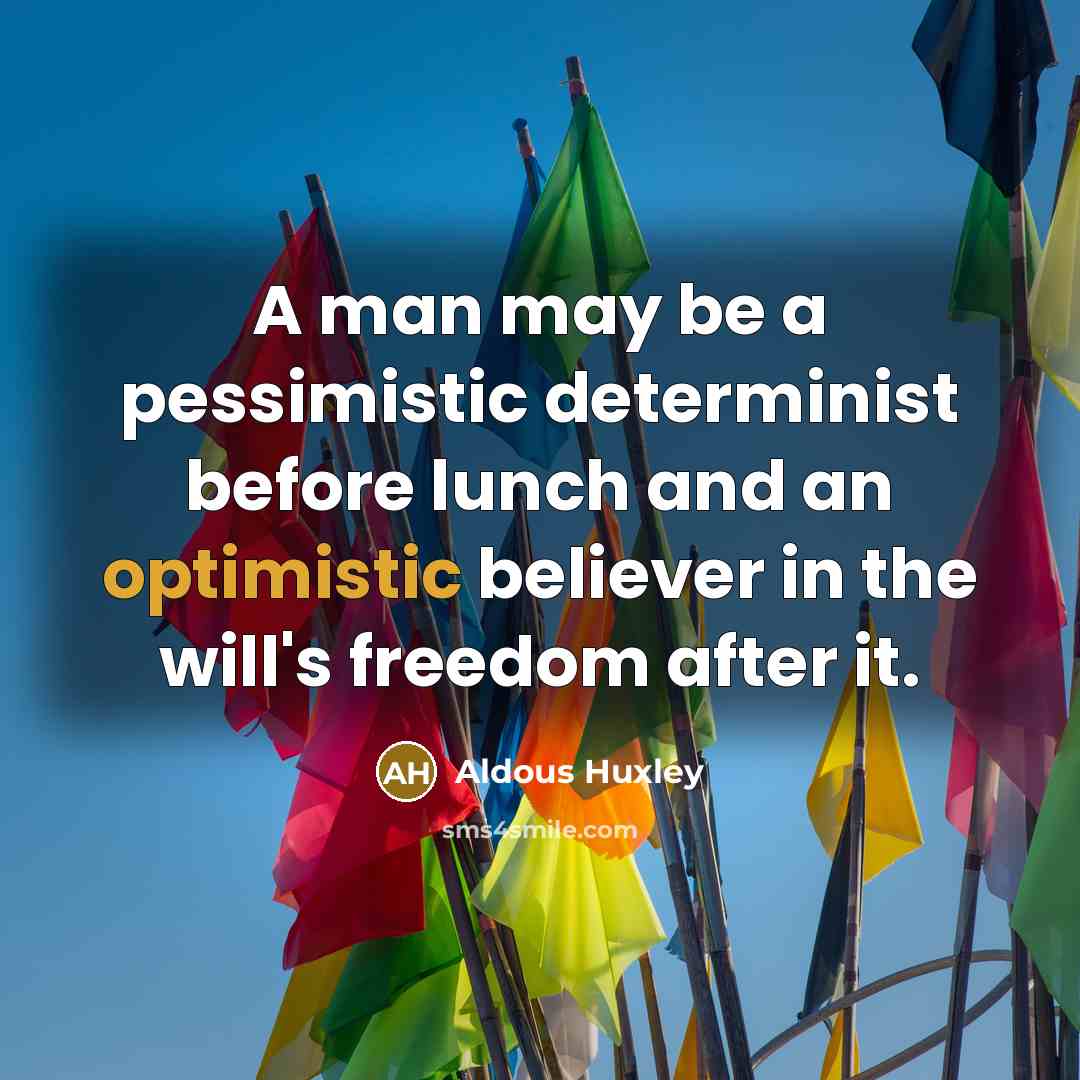 “A man may be a pessimistic determinist before lunch and…” quote by Aldous Huxley