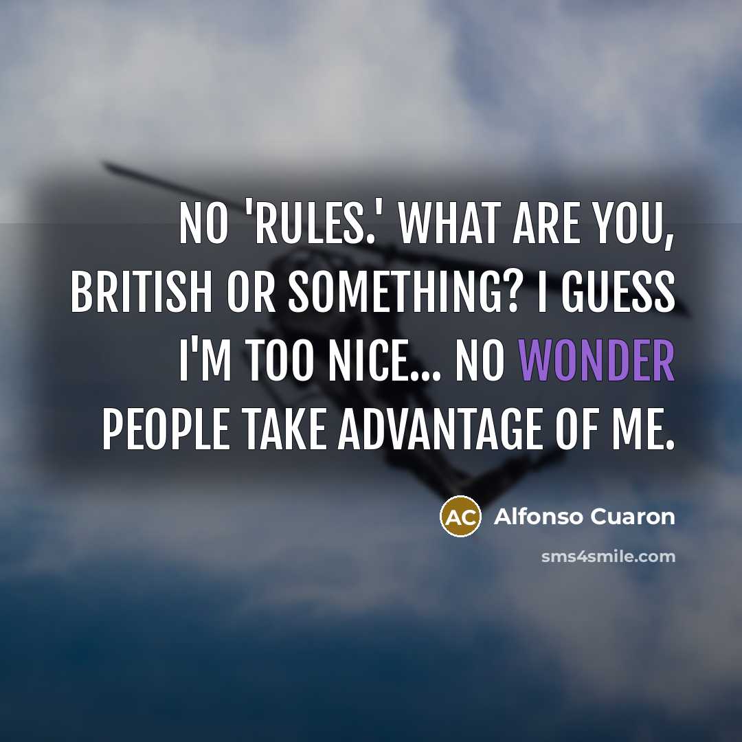 “No 'rules.' What are you, British or something? I guess…” quote by Alfonso Cuaron
